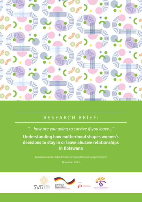 RESEARCH BRIEF: “… how are you going to survive if you leave…” Understanding how motherhood shapes women’s decisions to stay in or leave abusive relationships in Botswana