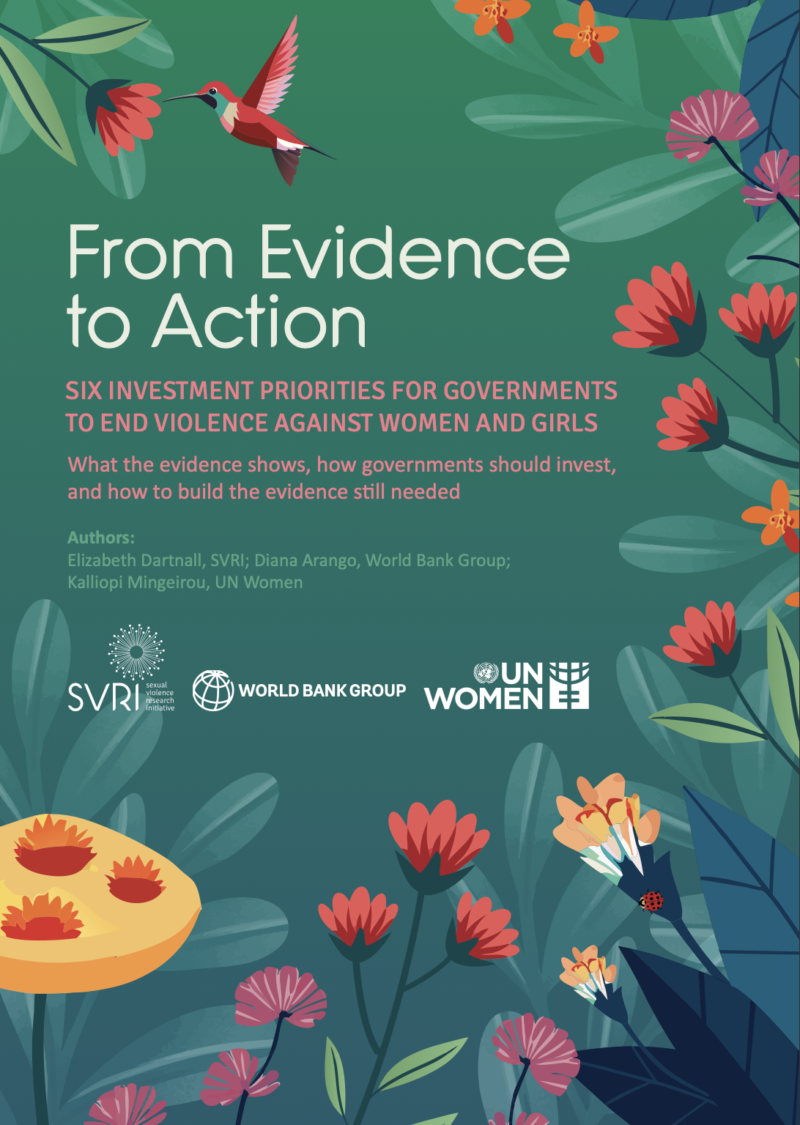 # From Evidence to Action: Six investment priorities for governments to end violence against women and girls Elizabeth Dartnall, SVRI; Diana Arango, World Bank Group; Kalliopi Mingeirou, UN Women